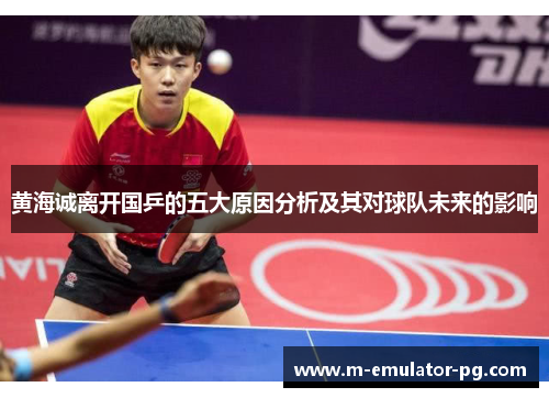 黄海诚离开国乒的五大原因分析及其对球队未来的影响 黄海诚离开国乒的五大原因分析及其对球队未来的影响