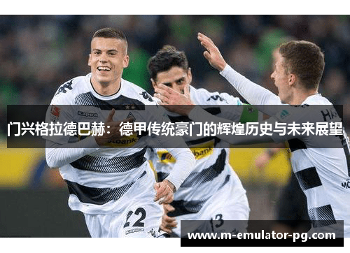 门兴格拉德巴赫：德甲传统豪门的辉煌历史与未来展望