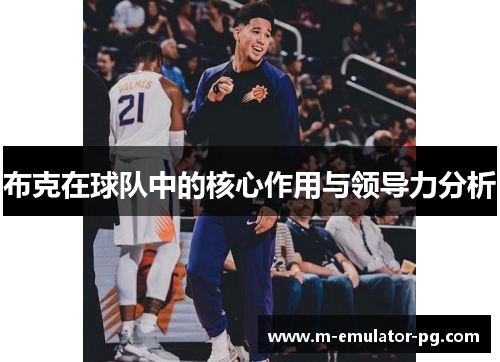 布克在球队中的核心作用与领导力分析 布克在球队中的核心作用与领导力分析
