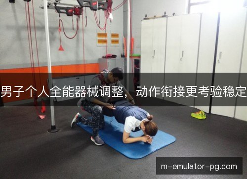 男子个人全能器械调整，动作衔接更考验稳定